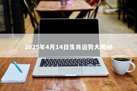 2025年4月14日生肖运势大揭秘